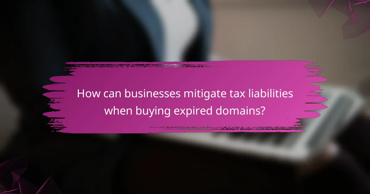 How can businesses mitigate tax liabilities when buying expired domains?