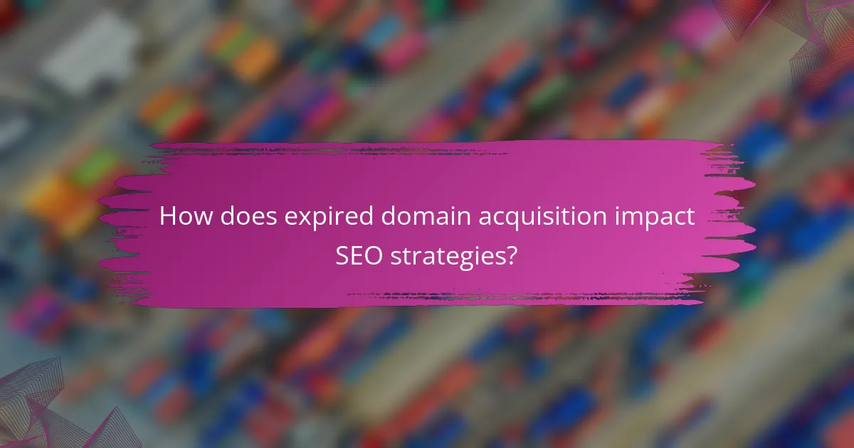 How does expired domain acquisition impact SEO strategies?