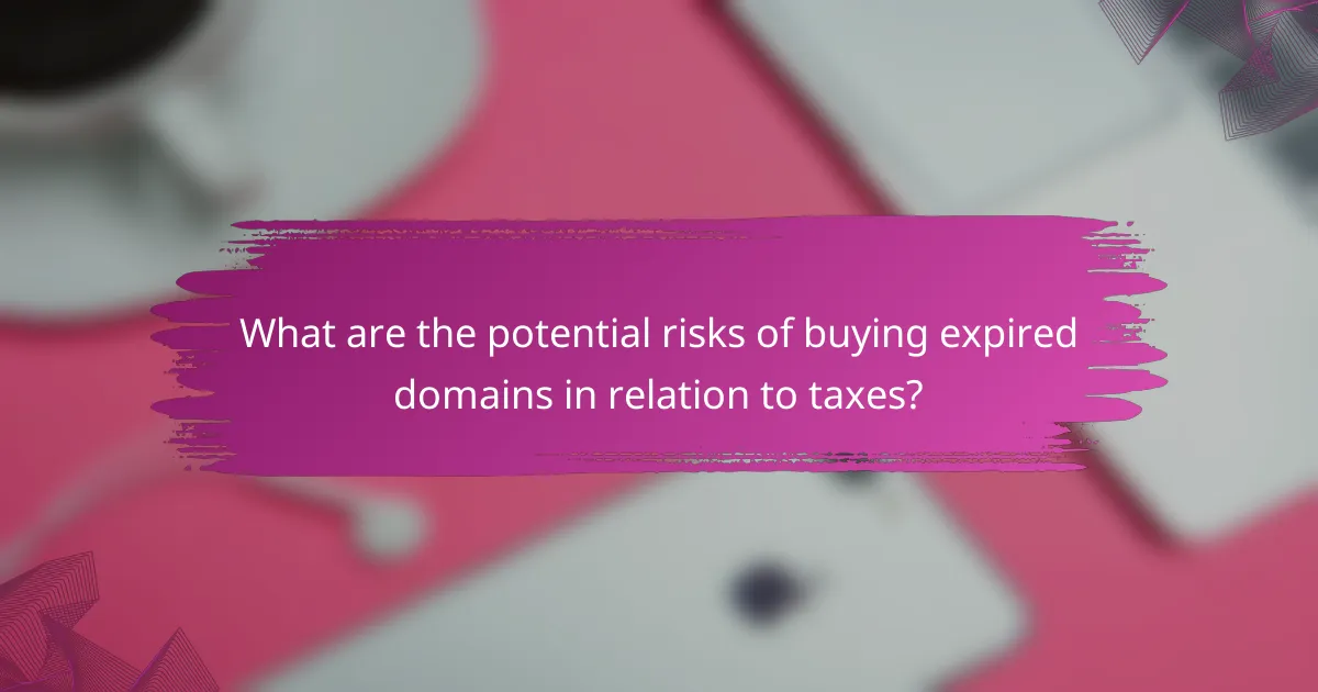 What are the potential risks of buying expired domains in relation to taxes?