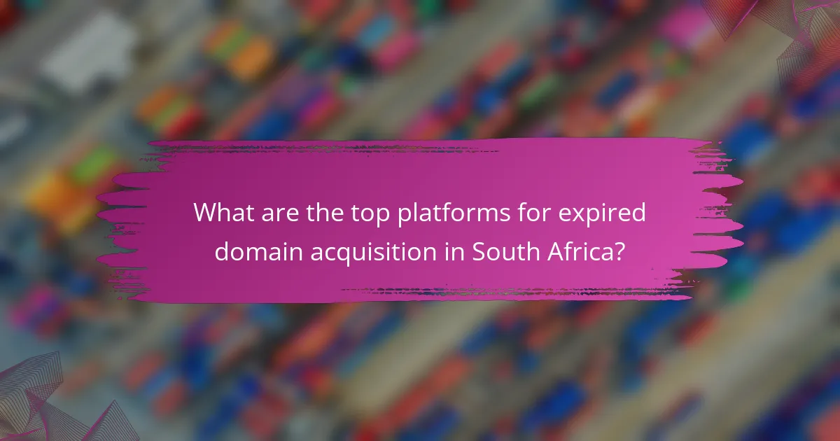 What are the top platforms for expired domain acquisition in South Africa?